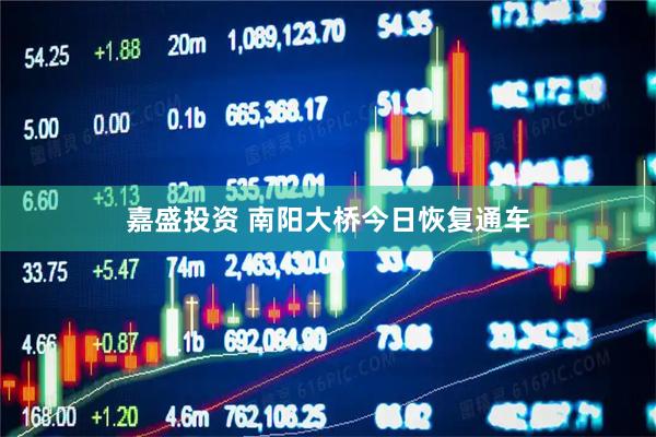 嘉盛投资 南阳大桥今日恢复通车