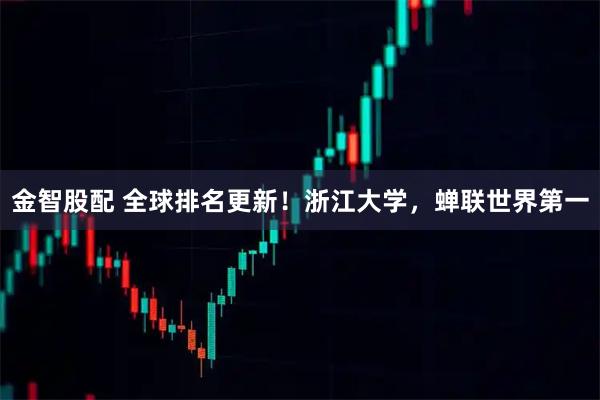 金智股配 全球排名更新!浙江大学,蝉联世界第一